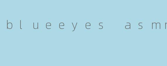blueeyes asmr